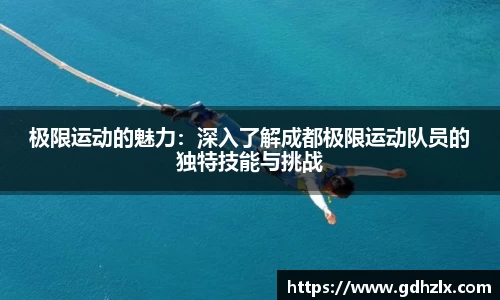 极限运动的魅力：深入了解成都极限运动队员的独特技能与挑战