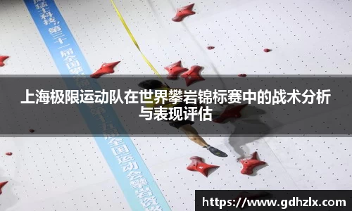上海极限运动队在世界攀岩锦标赛中的战术分析与表现评估