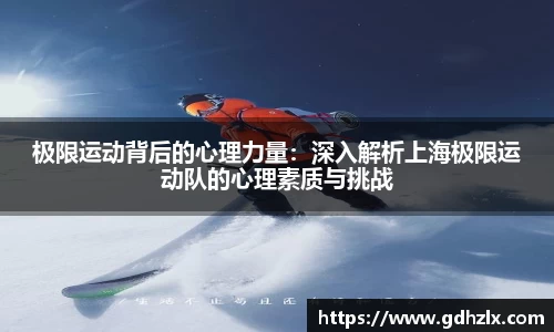 极限运动背后的心理力量：深入解析上海极限运动队的心理素质与挑战
