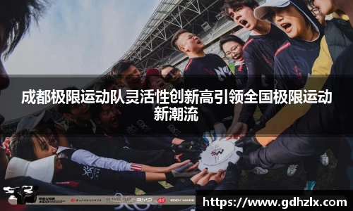 成都极限运动队灵活性创新高引领全国极限运动新潮流