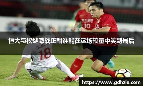 恒大与权键激战正酣谁能在这场较量中笑到最后